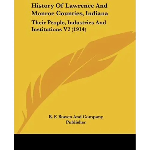 History Of Lawrence And Monroe Counties, Indiana: Their People, Industries And Institutions V2 (1914) - Paperback