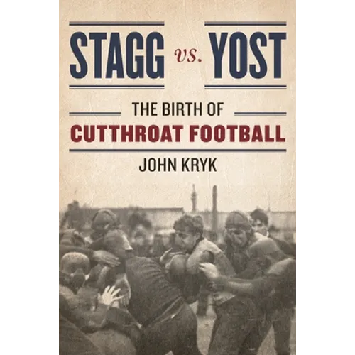 Stagg vs. Yost: The Birth of Cutthroat Football - Hardcover