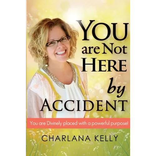 You Are Not Here by Accident: You are Divinely Placed with a Powerful Purpose - Paperback