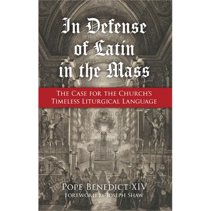 In Defense of Latin in the Mass: The Case for the Church's Timeless Liturgical Language - Paperback