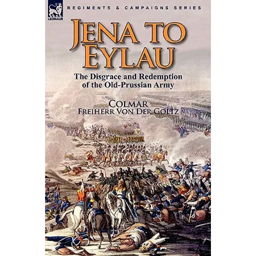 Jena to Eylau: the Disgrace and Redemption of the Old-Prussian Army - Paperback