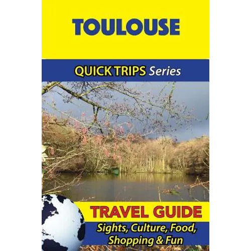 Toulouse Travel Guide (Quick Trips Series): Sights, Culture, Food, Shopping & Fun - Paperback