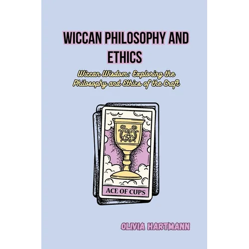 Wiccan Philosophy and Ethics: Wiccan Wisdom: Exploring the Philosophy and Ethics of the Craft - Paperback
