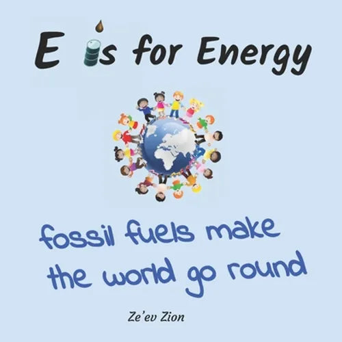 E is for Energy: Fossil Fuels make the world go round - Paperback