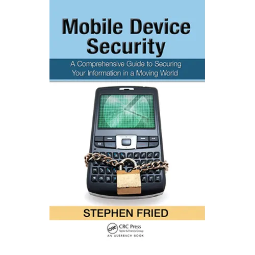 Mobile Device Security: A Comprehensive Guide to Securing Your Information in a Moving World - Hardcover