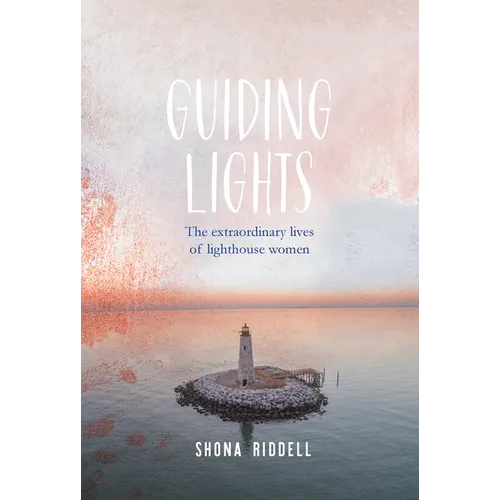 Guiding Lights: The Extraordinary Lives of Lighthouse Women - Hardcover