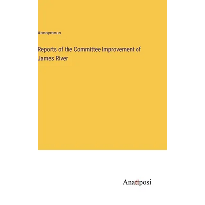 Reports of the Committee Improvement of James River - Hardcover