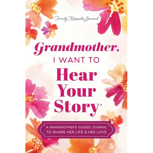 Grandmother, I Want to Hear Your Story: A Grandmother's Guided Journal to Share Her Life & Her Love - Hardcover