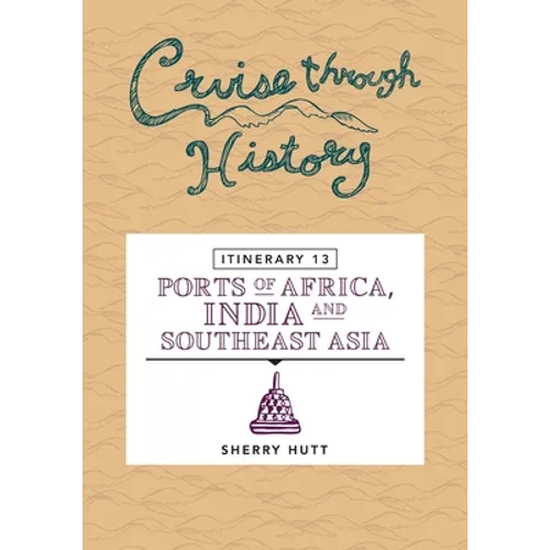 Cruise Through History: Itinerary 13 - Ports of Africa, India and Southeast Asia - Paperback