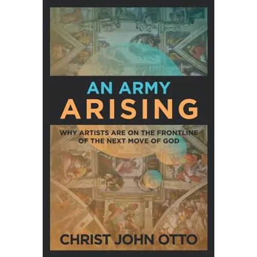 An Army Arising: Why Artists are on the Front line of the Next Move of God - Paperback