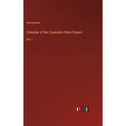 Calendar of the Clarendon State Papers: Vol. I - Hardcover