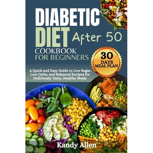Diabetic Diet Cookbook for Beginners After 50: A Quick and Easy Guide to Low Sugar, Low Carbs, and Balanced Recipes for Deliciously Tasty, Healthy Mea - Paperback