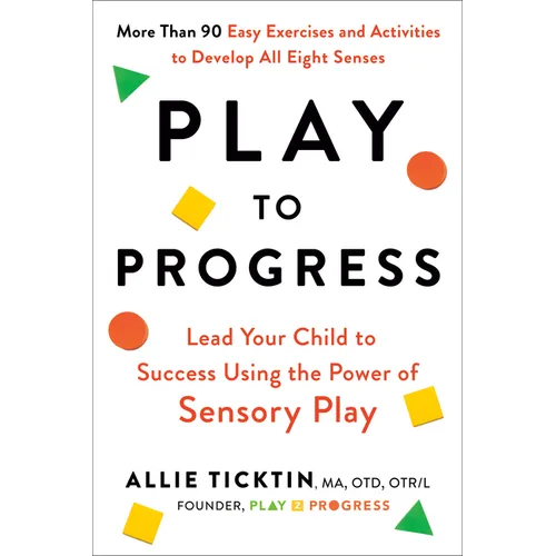 Play to Progress: Lead Your Child to Success Using the Power of Sensory Play - Paperback