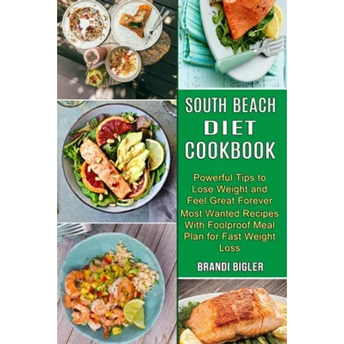 South Beach Diet Cookbook: Most Wanted Recipes With Foolproof Meal Plan for Fast Weight Loss (Powerful Tips to Lose Weight and Feel Great Forever) - Paperback