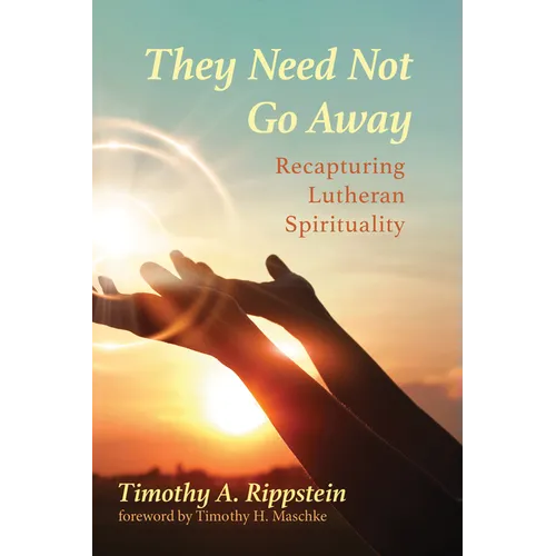 They Need Not Go Away: Recapturing Lutheran Spirituality - Hardcover