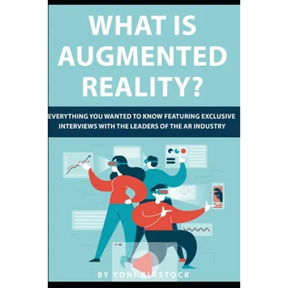 What is Augmented Reality?: Everything You Wanted to Know Featuring Exclusive Interviews With the Leaders of the AR Industry - Paperback