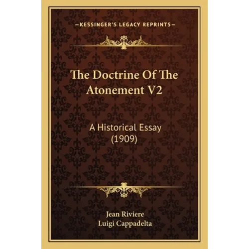 The Doctrine Of The Atonement V2: A Historical Essay (1909) - Paperback