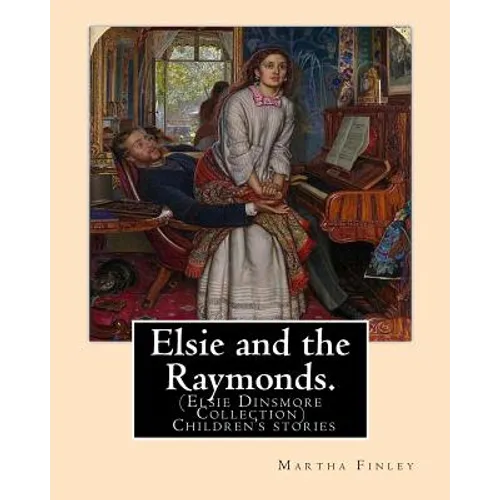 Elsie and the Raymonds. By: Martha Finley ( Children's stories ): (Elsie Dinsmore Collection) - Paperback