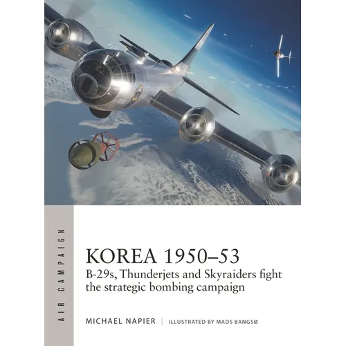 Korea 1950-53: B-29s, Thunderjets and Skyraiders Fight the Strategic Bombing Campaign - Paperback