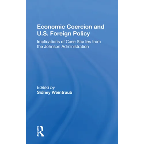 Economic Coercion And U.s. Foreign Policy: Implications Of Case Studies From The Johnson Administration - Paperback