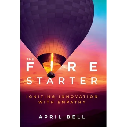 The Fire Starter: Igniting Innovation with Empathy - Hardcover