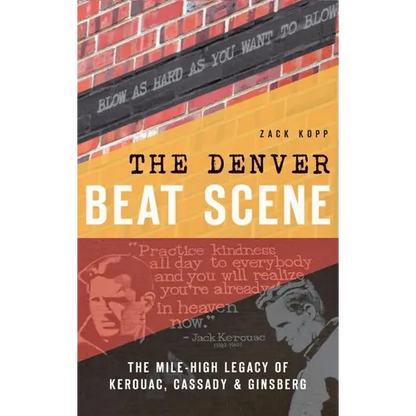 The Denver Beat Scene: The Mile-High Legacy of Kerouac, Cassady & Ginsberg - Hardcover