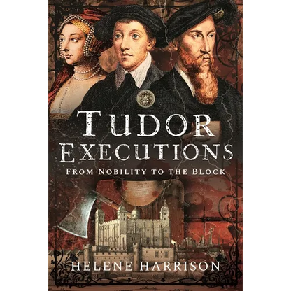 Tudor Executions: From Nobility to the Block - Hardcover