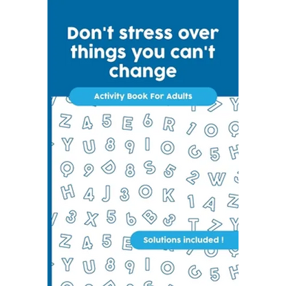 Don't stress over things you can't change: Activity Book For Adults, Crossword, Word Search, Word Scramble, Maze and Kakuro with Solutions! - Paperback