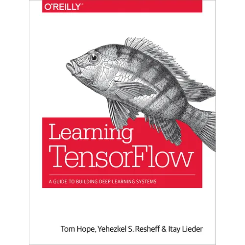 Learning Tensorflow: A Guide to Building Deep Learning Systems - Paperback