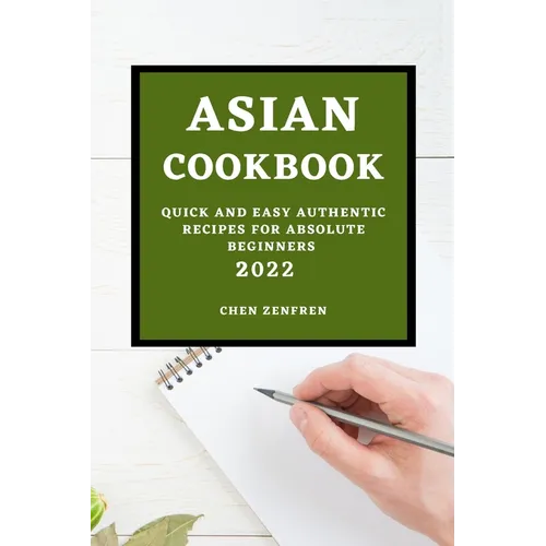 Asian Cookbook 2022: Quick and Easy Authentic Recipes for Absolute Beginners - Paperback