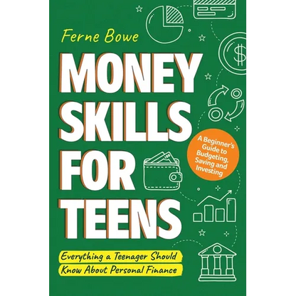 Money Skills for Teens: A Beginner's Guide to Budgeting, Saving, and Investing. Everything a Teenager Should Know About Personal Finance - Paperback