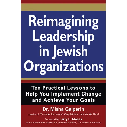 Reimagining Leadership in Jewish Organizations: Ten Practical Lessons to Help You Implement Change and Achieve Your Goals - Paperback
