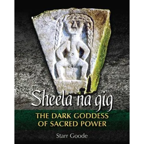 Sheela Na Gig: The Dark Goddess of Sacred Power - Hardcover