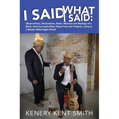 I Said What I Said: Observations, Declarations, Rants, Missives and Musings of a Black, Semi-Successful Bass Player from the Projects, Liv - Paperback