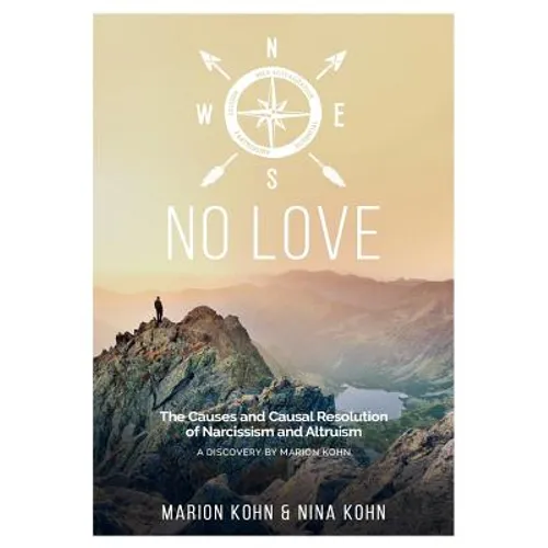 NO LOVE, The Causes and Causal Resolution of Narcissism and Altruism - Paperback