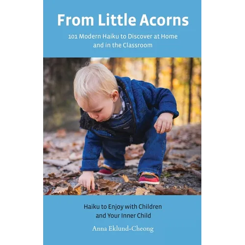 From Little Acorns: 101 Modern Haiku to Discover at Home and in the Classroom: Haiku to Enjoy with Children and Your Inner Child - Paperback