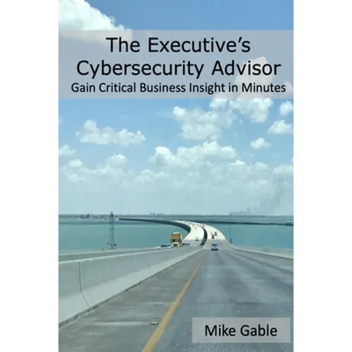 The Executive's Cybersecurity Advisor: Gain Critical Business Insight in Minutes - Paperback