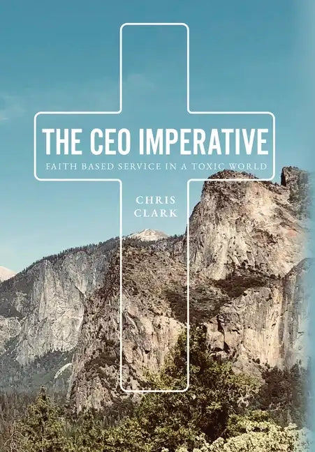 The CEO Imperative: Faith Based Service in a Toxic World - Hardcover
