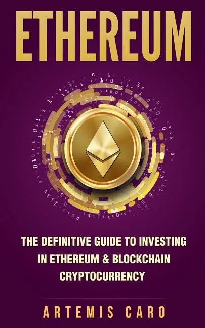 Ethereum: The Definitive Guide to Investing in Ethereum & Blockchain Cryptocurrency: Includes Blueprint Fintech Contracts - Paperback