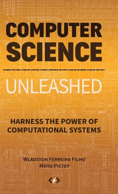 Computer Science Unleashed: Harness the Power of Computational Systems - Hardcover