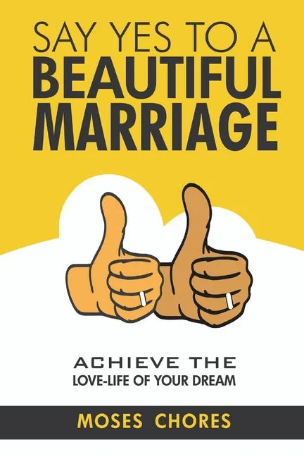 Say Yes To A Beautiful Marriage: Achieve The Love-Life Of Your Dream - Paperback