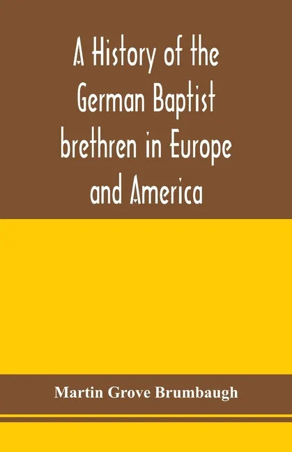 A history of the German Baptist brethren in Europe and America - Paperback