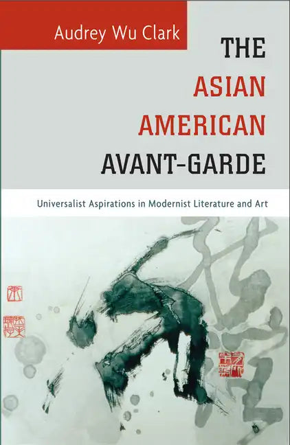 The Asian American Avant-Garde: Universalist Aspirations in Modernist Literature and Art - Paperback