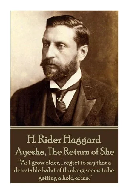 H. Rider Haggard - Ayesha, The Return of She: "As I grow older, I regret to say that a detestable habit of thinking seems to be getting a hold of me." - Paperback
