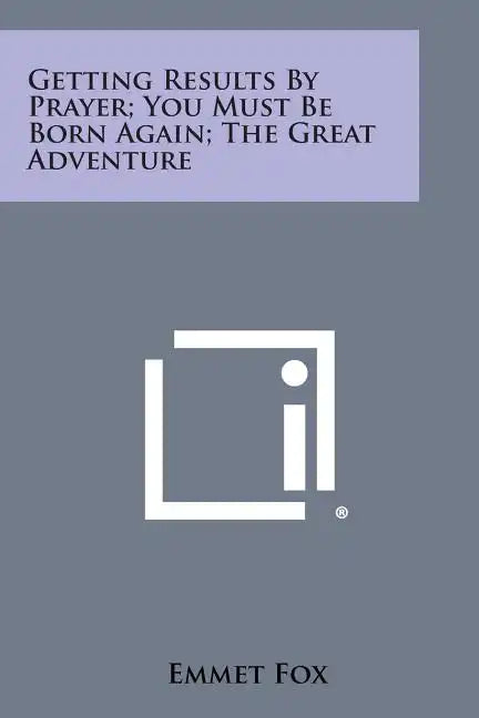 Getting Results by Prayer; You Must Be Born Again; The Great Adventure - Paperback