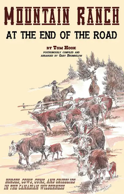 Mountain Ranch at the End of the Road: Horses, Cows, Guns and Grizzlies in the Canadian Wilderness - Paperback