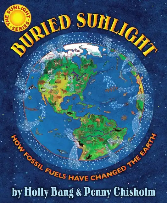 Buried Sunlight: How Fossil Fuels Have Changed the Earth - Hardcover