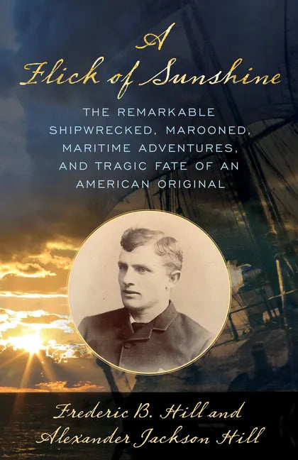 A Flick of Sunshine: The Remarkable Shipwrecked, Marooned, Maritime Adventures, and Tragic Fate of an American Original - Hardcover