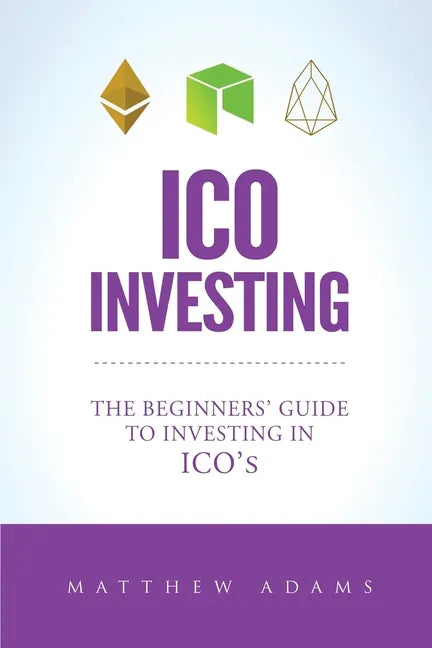 ICO Investing: The Beginners Guide To Investing In ICO's, Initial Coin Offering, Cryptocurrency Investing, Investing In Cryptocurrenc - Paperback
