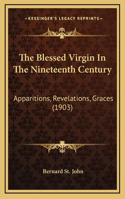 The Blessed Virgin in the Nineteenth Century: Apparitions, Revelations, Graces (1903) - Hardcover